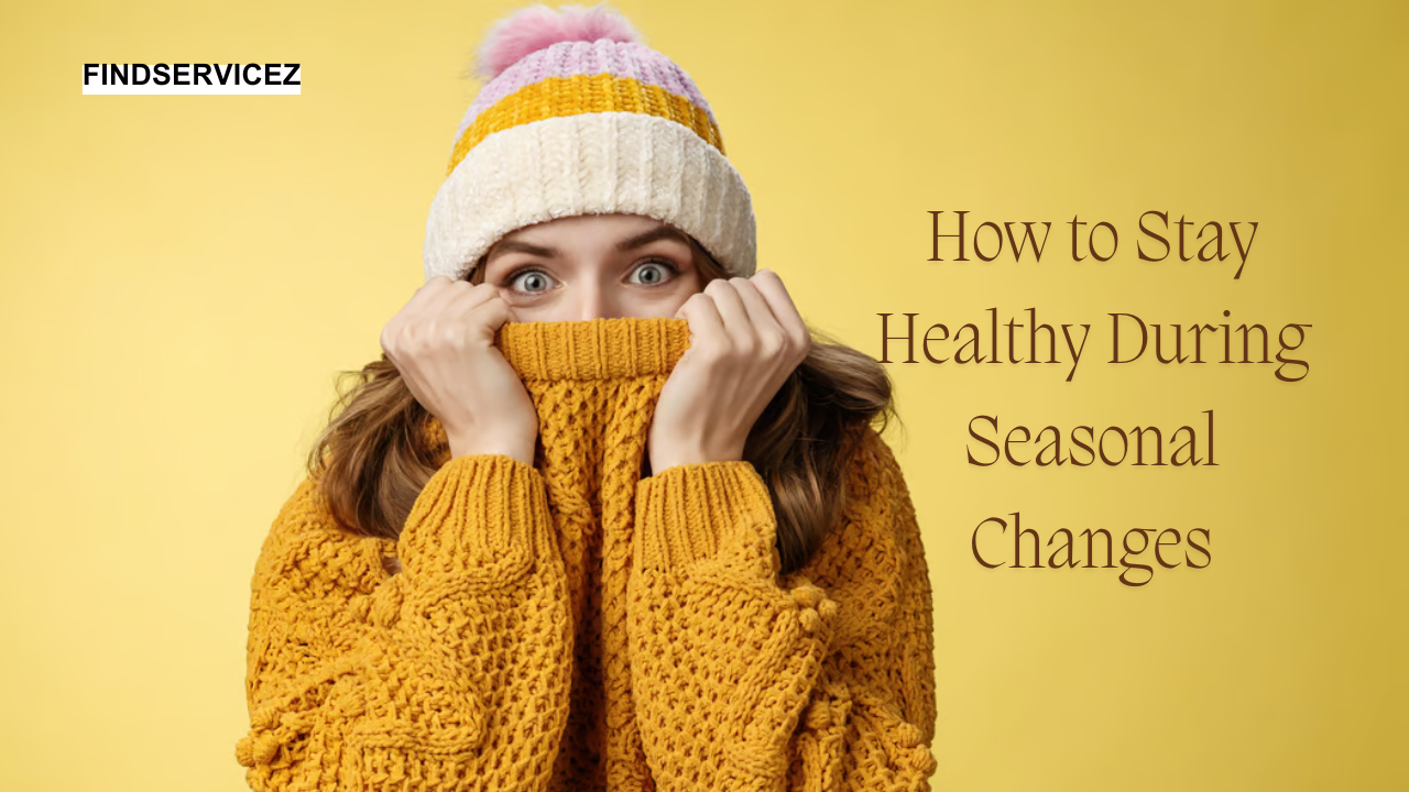 How to Stay Healthy During Seasonal Changes