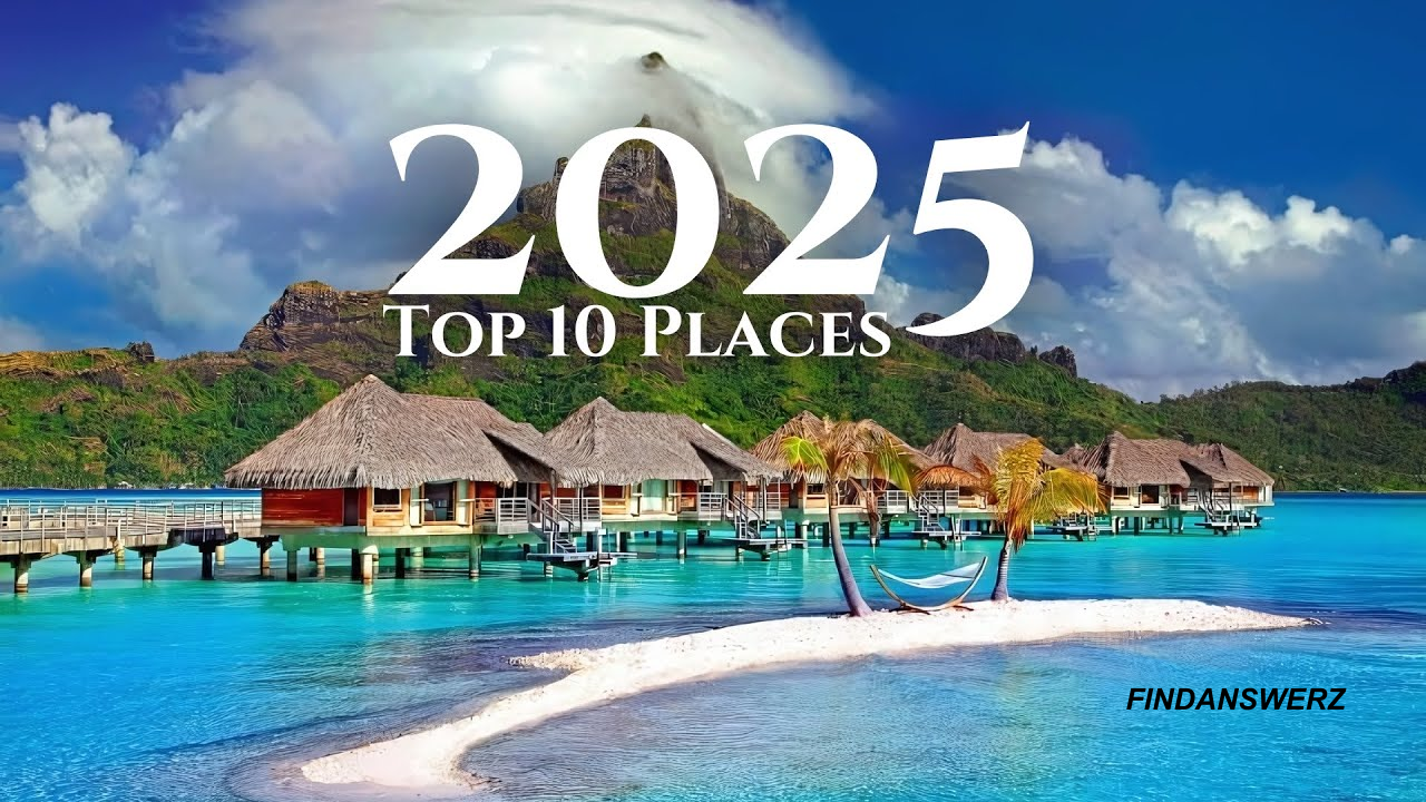 Top 10 Hidden Travel Destinations for 2025