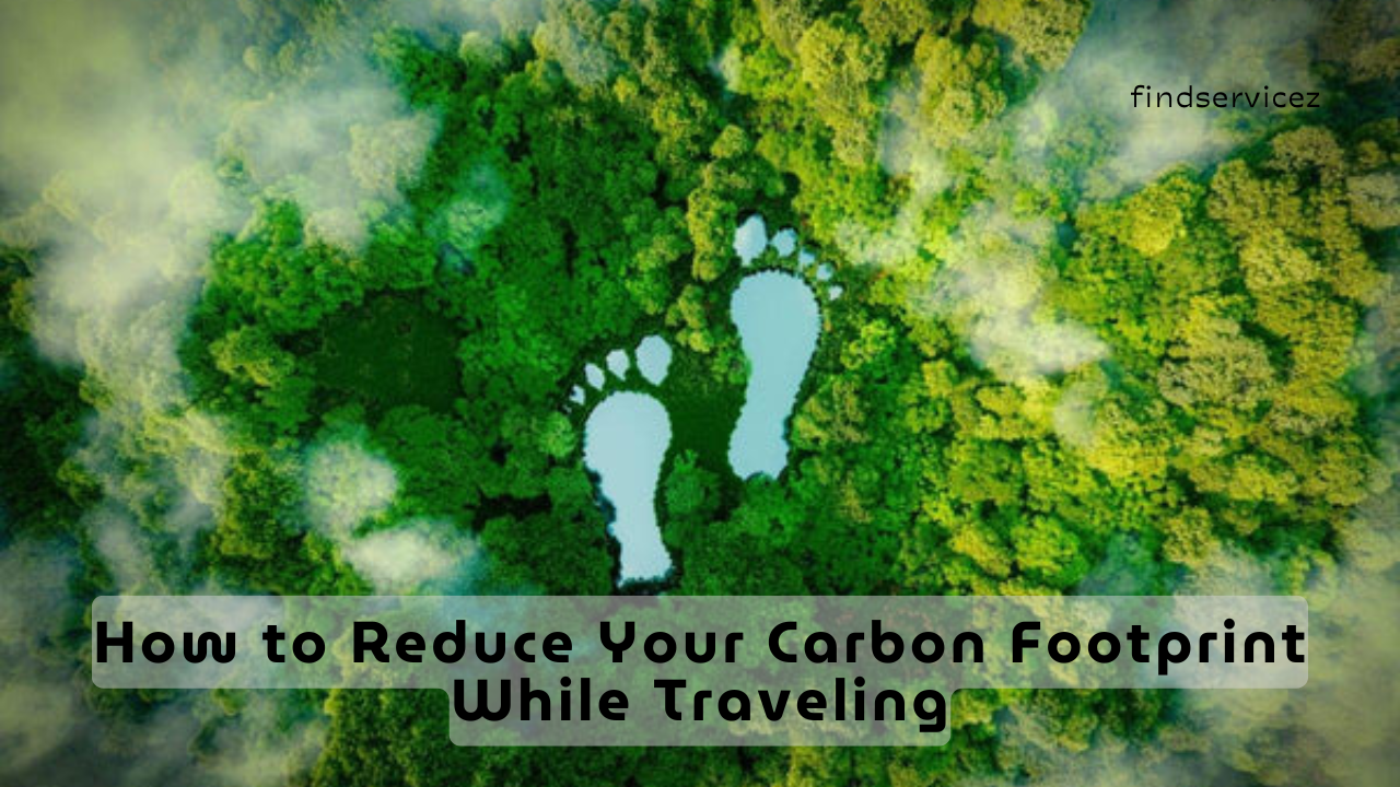 How to Reduce Your Carbon Footprint While Traveling