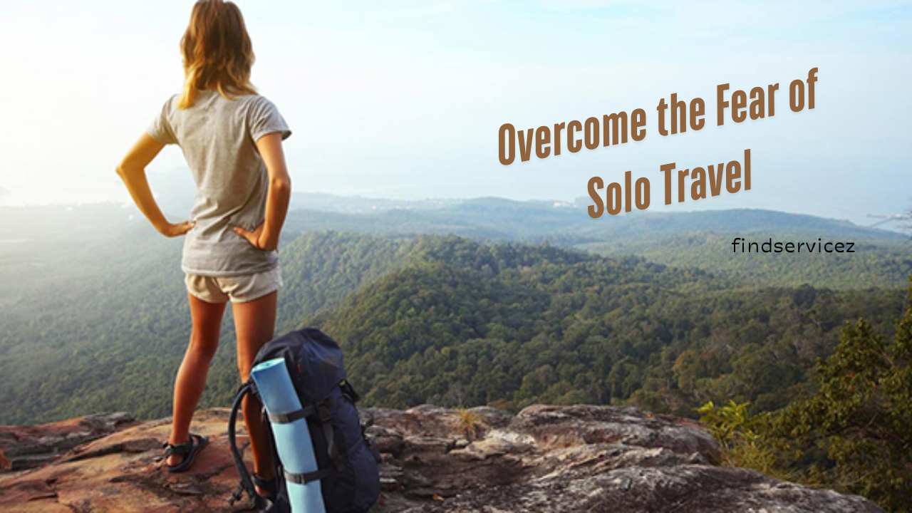 How to Overcome the Fear of Solo Travel