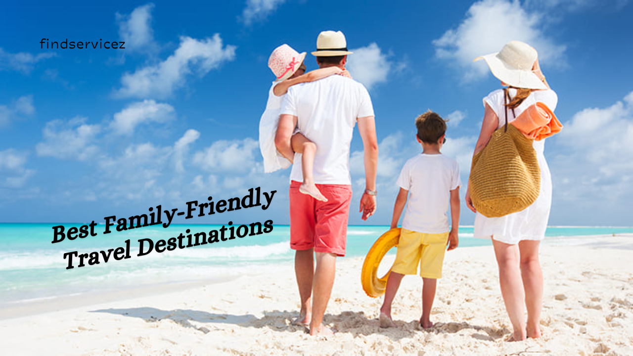 The Best Family-Friendly Travel Destinations