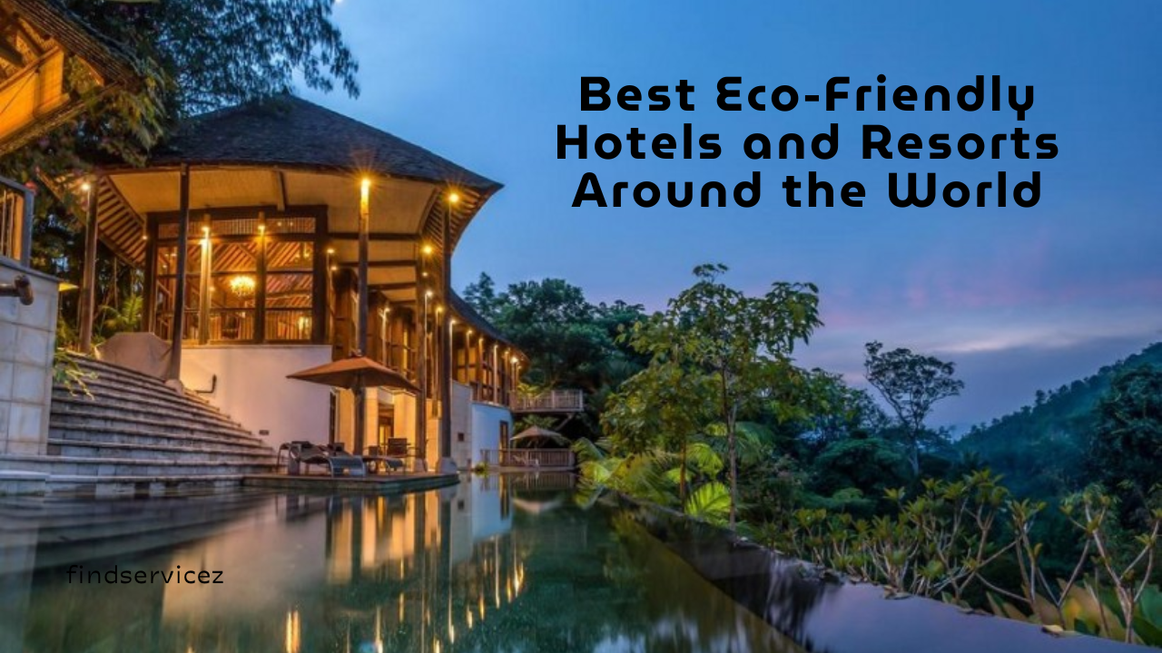 Best Eco-Friendly Hotels and Resorts Around the World